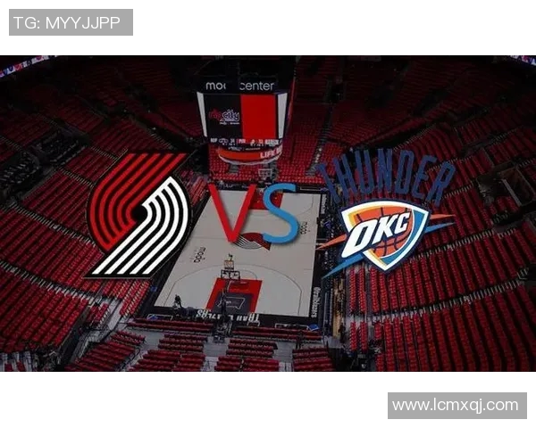 雷霆与开拓者对决竞猜分析及赛前预测精彩看点全解析 雷霆与开拓者对决竞猜分析及赛前预测精彩看点全解析